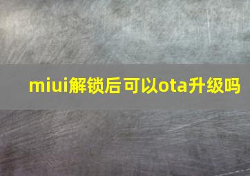 miui解锁后可以ota升级吗