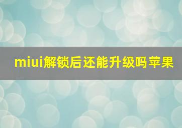 miui解锁后还能升级吗苹果