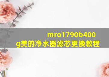 mro1790b400g美的净水器滤芯更换教程