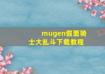 mugen假面骑士大乱斗下载教程