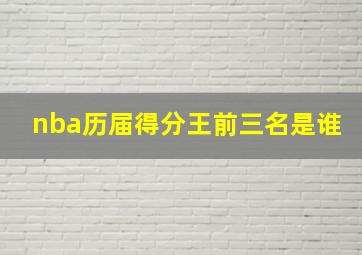 nba历届得分王前三名是谁