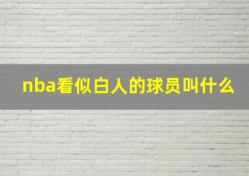 nba看似白人的球员叫什么