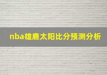 nba雄鹿太阳比分预测分析