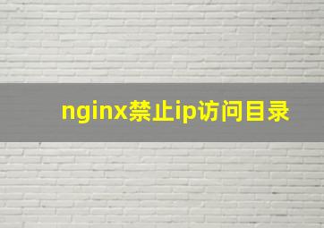 nginx禁止ip访问目录