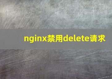 nginx禁用delete请求