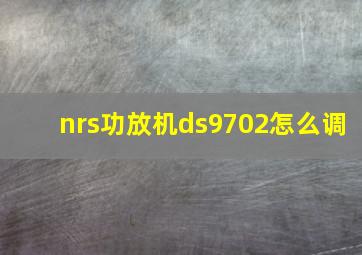 nrs功放机ds9702怎么调