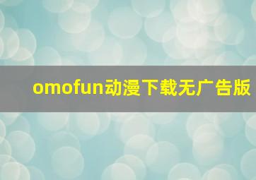 omofun动漫下载无广告版