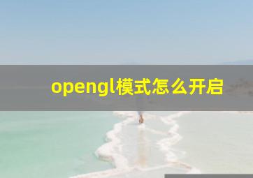 opengl模式怎么开启