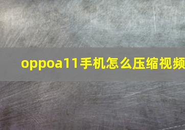 oppoa11手机怎么压缩视频