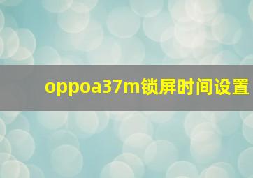 oppoa37m锁屏时间设置