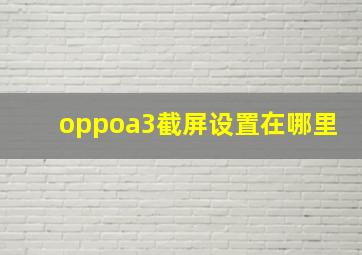 oppoa3截屏设置在哪里