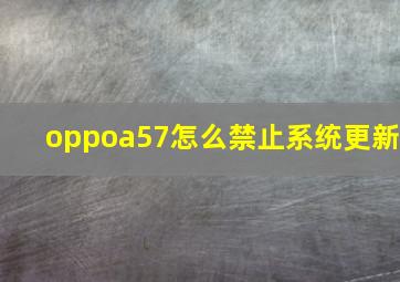 oppoa57怎么禁止系统更新