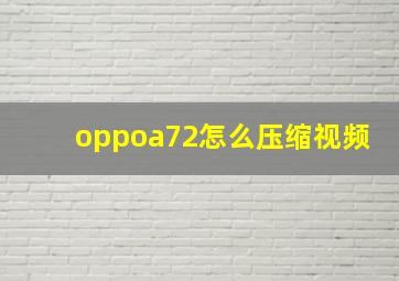 oppoa72怎么压缩视频