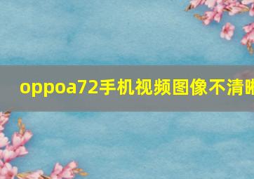 oppoa72手机视频图像不清晰