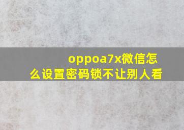 oppoa7x微信怎么设置密码锁不让别人看