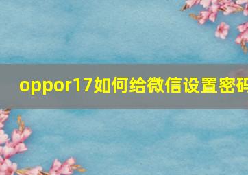 oppor17如何给微信设置密码