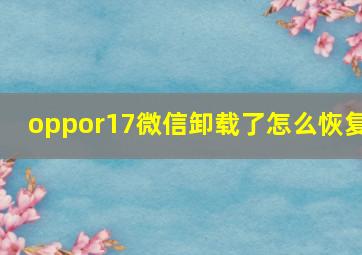 oppor17微信卸载了怎么恢复