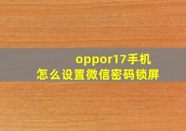 oppor17手机怎么设置微信密码锁屏