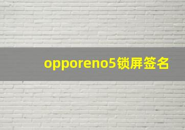 opporeno5锁屏签名