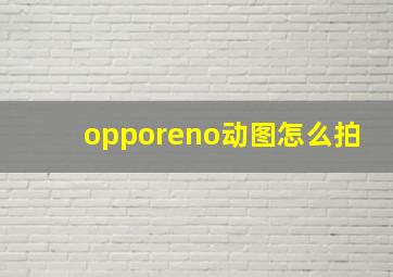 opporeno动图怎么拍