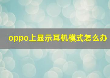 oppo上显示耳机模式怎么办