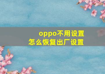 oppo不用设置怎么恢复出厂设置