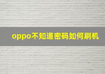 oppo不知道密码如何刷机