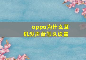 oppo为什么耳机没声音怎么设置