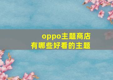 oppo主题商店有哪些好看的主题