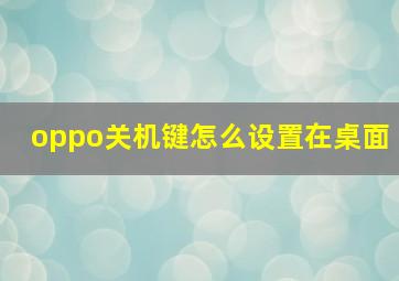 oppo关机键怎么设置在桌面