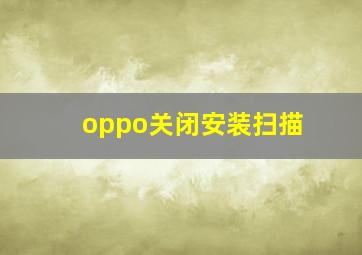 oppo关闭安装扫描