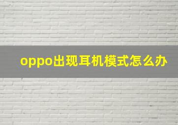 oppo出现耳机模式怎么办