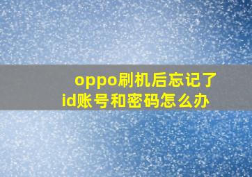 oppo刷机后忘记了id账号和密码怎么办