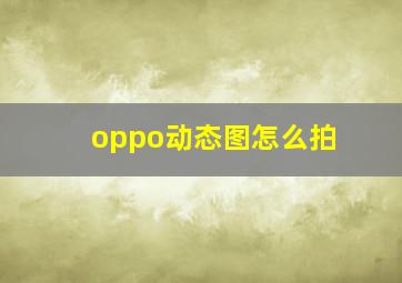 oppo动态图怎么拍