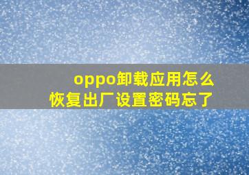 oppo卸载应用怎么恢复出厂设置密码忘了