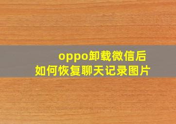 oppo卸载微信后如何恢复聊天记录图片