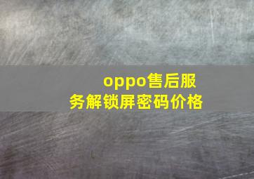 oppo售后服务解锁屏密码价格