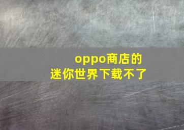 oppo商店的迷你世界下载不了