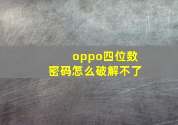 oppo四位数密码怎么破解不了