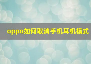 oppo如何取消手机耳机模式