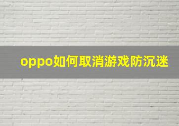 oppo如何取消游戏防沉迷