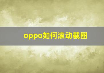 oppo如何滚动截图