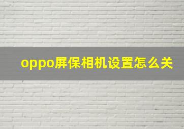 oppo屏保相机设置怎么关