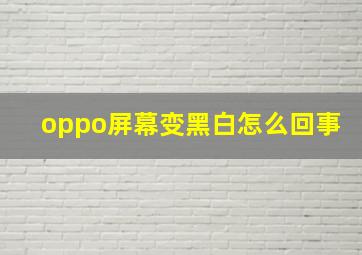 oppo屏幕变黑白怎么回事