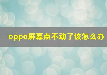 oppo屏幕点不动了该怎么办