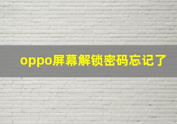 oppo屏幕解锁密码忘记了