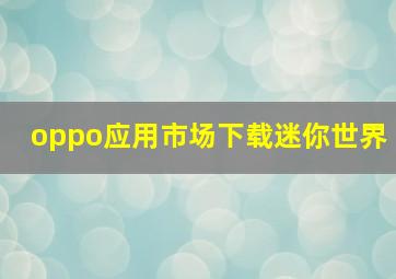 oppo应用市场下载迷你世界