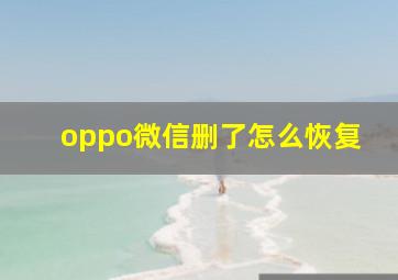 oppo微信删了怎么恢复