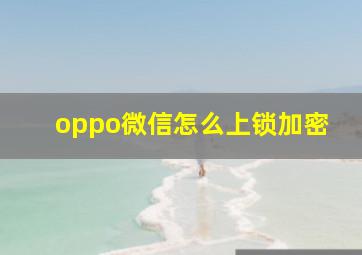 oppo微信怎么上锁加密