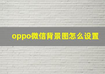 oppo微信背景图怎么设置